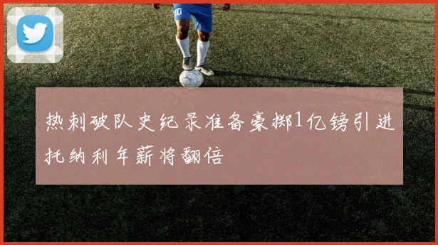 热刺破队史纪录准备豪掷1亿镑引进托纳利年薪将翻倍