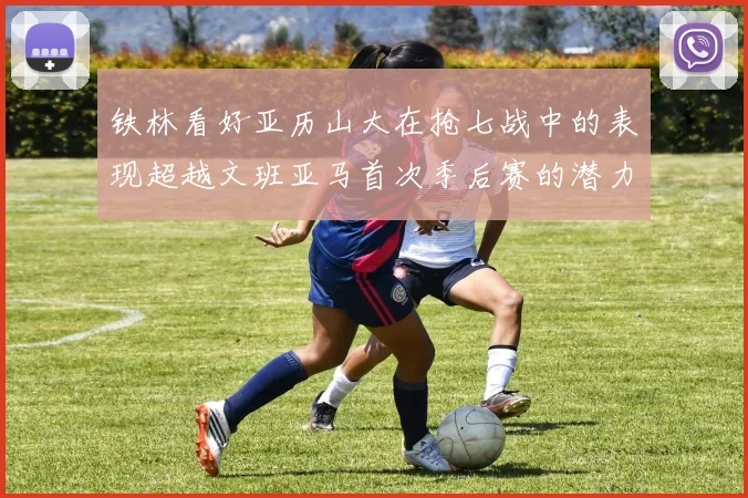 铁林看好亚历山大在抢七战中的表现超越文班亚马首次季后赛的潜力